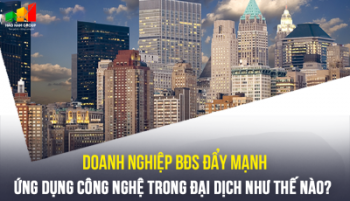 Doanh nghiệp BDS đẩy mạnh ứng dụng công nghệ trong đại dịch như nào ?
