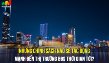Những chính sách nào sẽ tác động mạnh đến thị trường BĐS thời gian tới